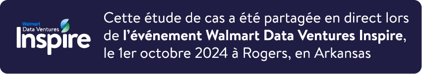 Cette étude de cas a été partagée en direct lors de l’événement Walmart Data Ventures Inspire, le 1er octobre 2024 à Rogers, en Arkansas